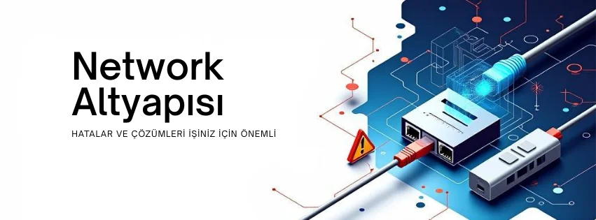 Network Altyapısı Kurarken Yapılan Hatalar