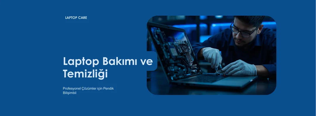 Notebook Bakımı ve Temizliği: Pendik Bilişim Bilgisayar'ın Profesyonel Çözümleri