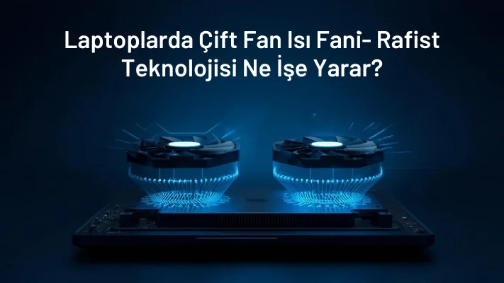 Laptoplarda Çift Fan Teknolojisi Ne İşe Yarar
