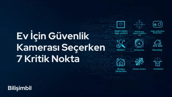 Ev İçin Güvenlik Kamerası Seçerken 7 Kritik Nokta