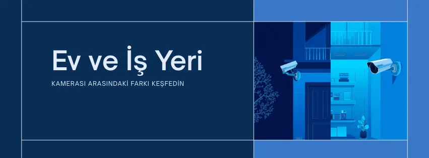 Ev ve İş Yeri Kamerası Arasındaki Fark