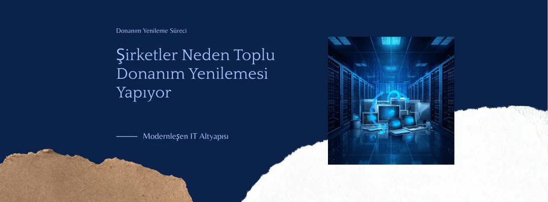Şirketler Neden Toplu Donanım Yenilemesi Yapıyor