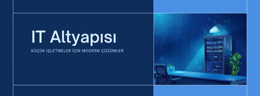 Küçük İşletmeler İçin IT Altyapısı Nasıl Kurulur