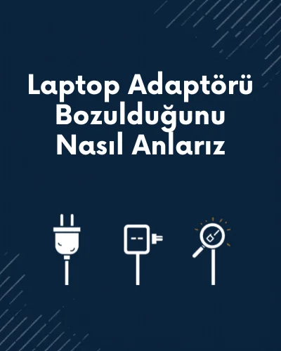 Laptop Adaptörü Bozulduğunu Nasıl Anlarız