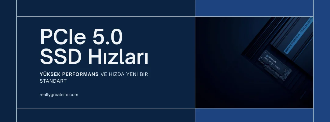 PCIe 5.0 SSD’ler Ne Kadar Hızlı