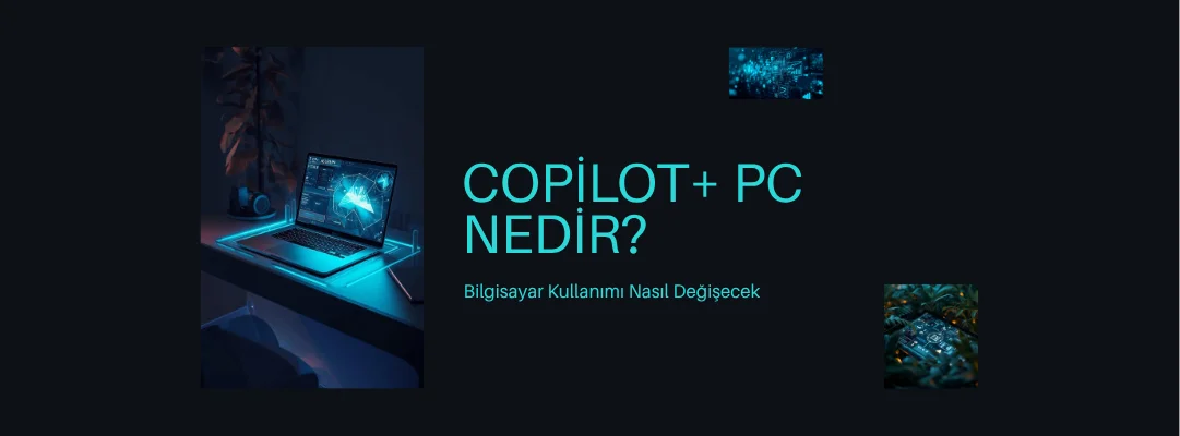 Copilot+ PC Nedir? Bilgisayar Kullanımı Nasıl Değişecek