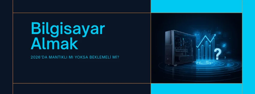 2026’da Bilgisayar Almak Mantıklı mı Yoksa Beklemeli mi