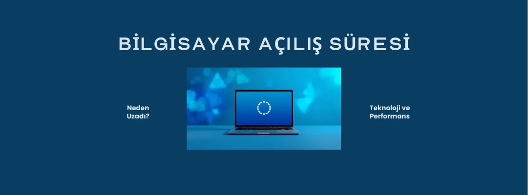 Bilgisayar Açılış Süresi Neden Uzadı