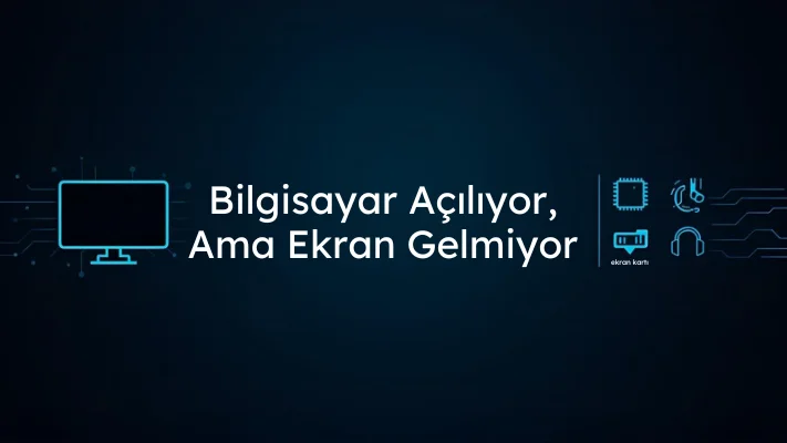  Bilgisayar Açılıyor Ama Ekran Gelmiyor