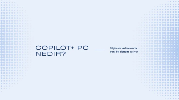 Copilot+ PC Nedir? Bilgisayar Kullanımı Nasıl Değişecek