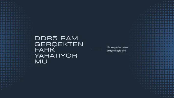 DDR5 RAM Gerçekten Fark Yaratıyor mu