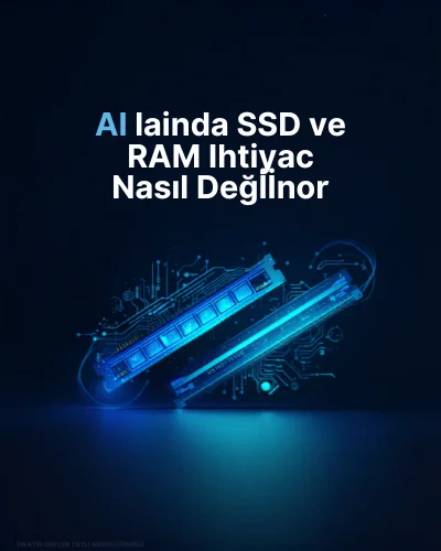 AI Çağında SSD ve RAM İhtiyacı Nasıl Değişiyor